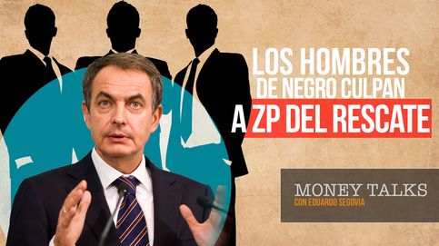 ¿Quién tuvo la culpa del rescate de España? Los hombres de negro lo tienen claro: Zapatero
